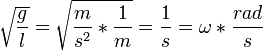  \sqrt{\frac{g}{l}} = \sqrt{\frac{m}{s^{2}}*\frac{1}{m}} = \frac{1}{s} = \omega * \frac{rad}{s} 