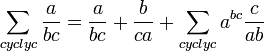 \sum_{cyclyc}\frac{a}{bc} = \frac{a}{bc}+\frac{b}{ca}+\sum_{cyclyc}a^{bc}\frac{c}{ab}