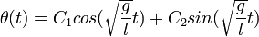 \ \theta(t) = C_{1}cos(\sqrt{\frac{g}{l}} t) + C_{2}sin(\sqrt{\frac{g}{l}} t) 
