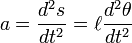  a = {d^2s\over dt^2} = \ell{d^2\theta\over dt^2} 