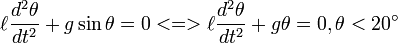\ell{d^2\theta\over dt^2} + g\sin\theta = 0  <=> \ell{d^2\theta\over dt^2} + g\theta = 0, \theta < 20^{\circ}