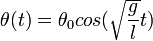 \theta(t) = \theta_{0} cos(\sqrt{\frac{g}{l}} t)  