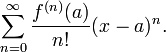 
\sum_{n=0}^{\infin} \frac{f^{(n)}(a)}{n!} (x-a)^{n}.

