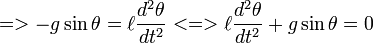  => -g\sin\theta =  \ell{d^2\theta\over dt^2} <=> \ell{d^2\theta\over dt^2} + g\sin\theta = 0 